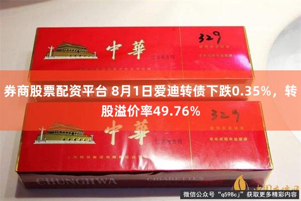 券商股票配资平台 8月1日爱迪转债下跌0.35%，转股溢价率49.76%