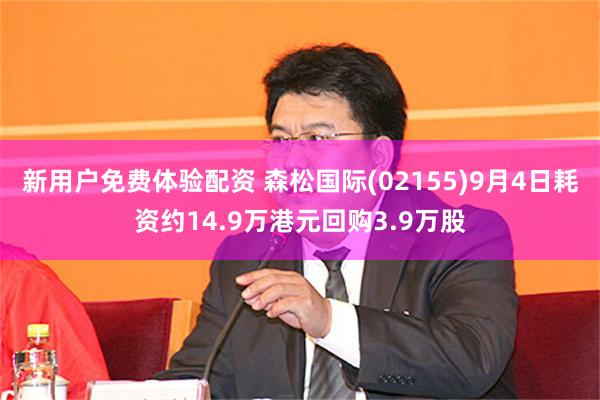 新用户免费体验配资 森松国际(02155)9月4日耗资约14.9万港元回购3.9万股