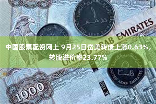 中国股票配资网上 9月25日岱美转债上涨0.63%，转股溢价率23.77%