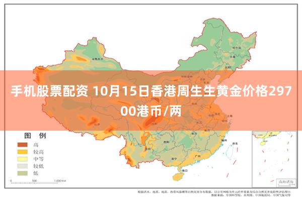 手机股票配资 10月15日香港周生生黄金价格29700港币/两