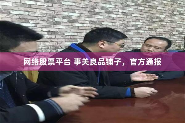 网络股票平台 事关良品铺子，官方通报